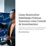 1 Como Desenvolver Habilidades Praticas Essenciais como Consultor de Investimentos